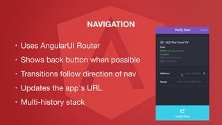 • Uses AngularUI Router

• Shows back button when possible

• Transitions follow direction of nav

• Updates the app's URL

• Multi-history stack
NAVIGATION
 