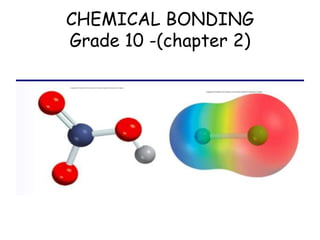 CHEMICAL BONDING
Grade 10 -(chapter 2)
 