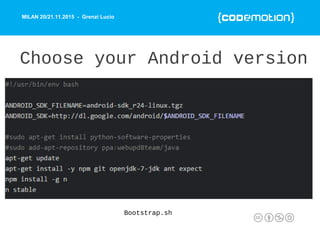 MILAN 20/21.11.2015 - Grenzi Lucio
Choose your Android version
Bootstrap.sh
 
