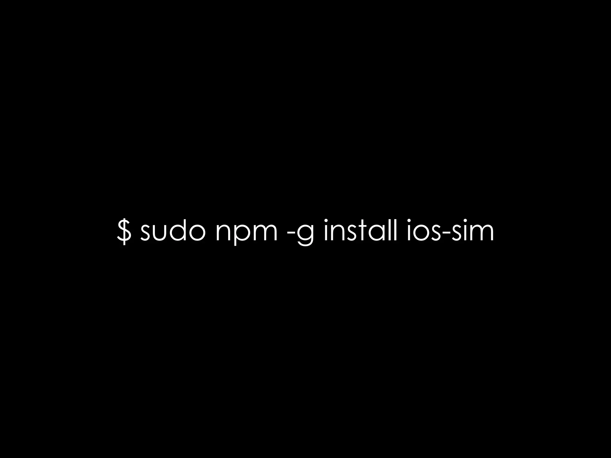 11
$ sudo npm -g install ios-sim