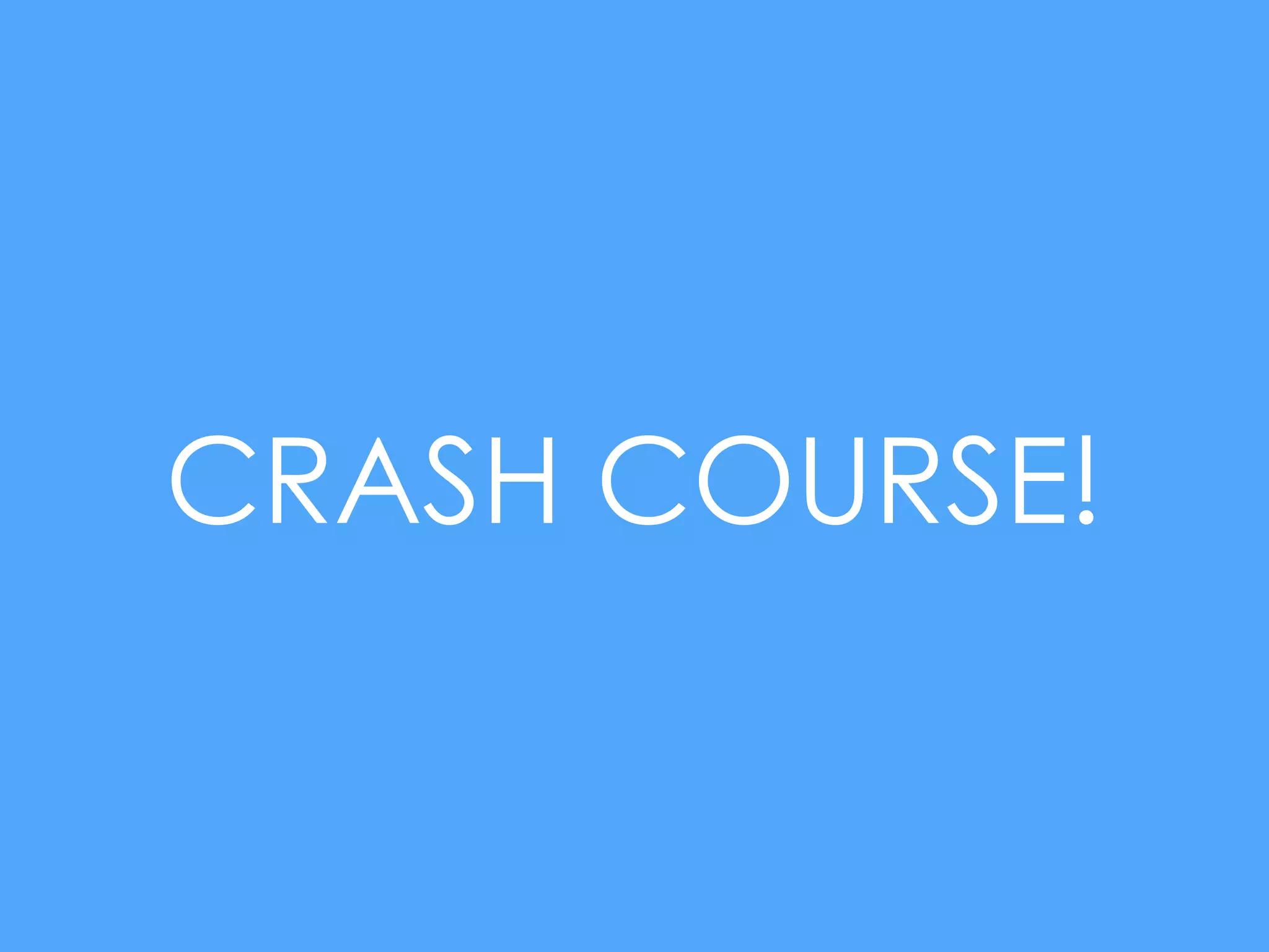 CRASH COURSE!