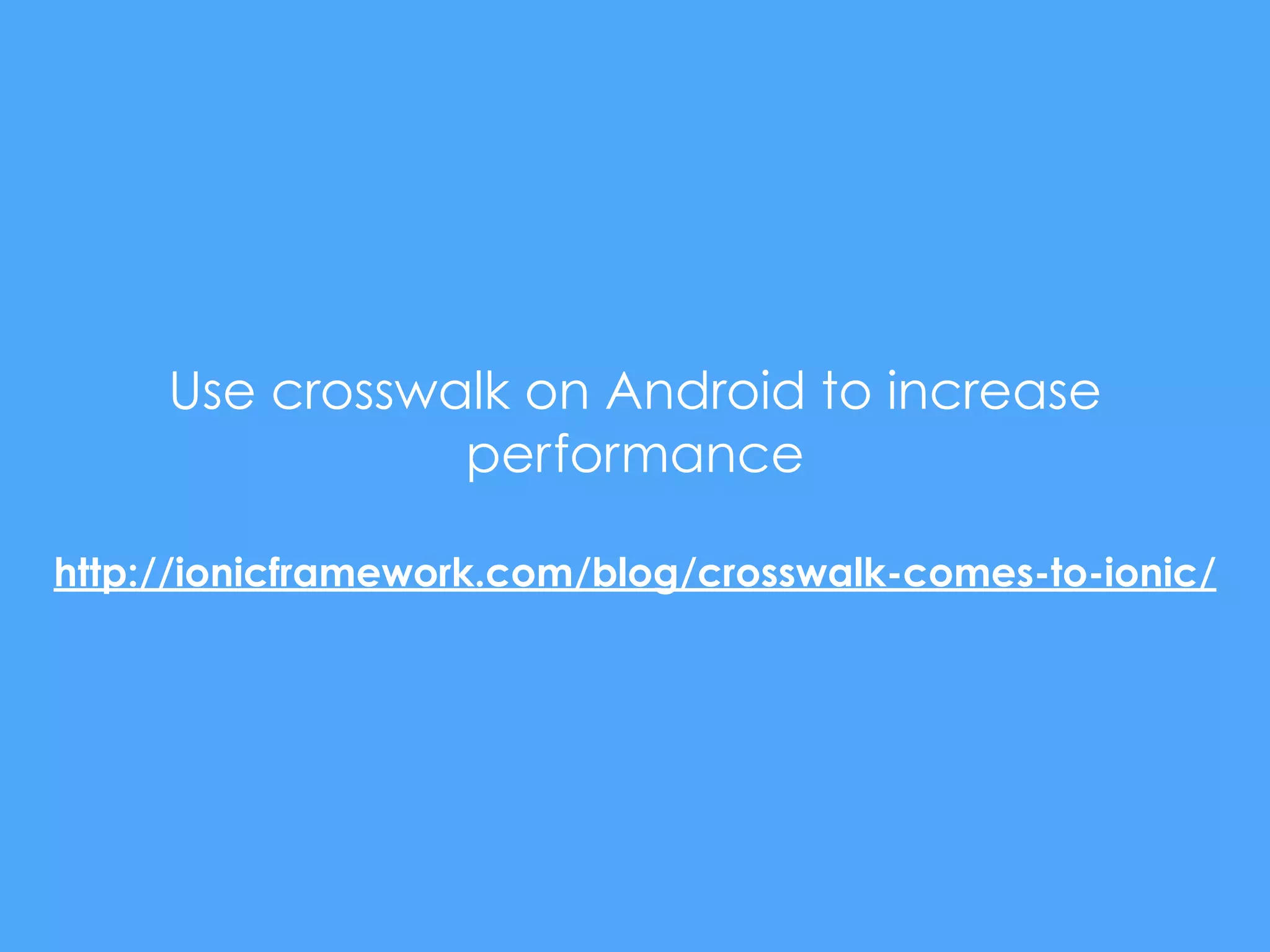 Use crosswalk on Android to increase
performance
http://ionicframework.com/blog/crosswalk-comes-to-ionic/