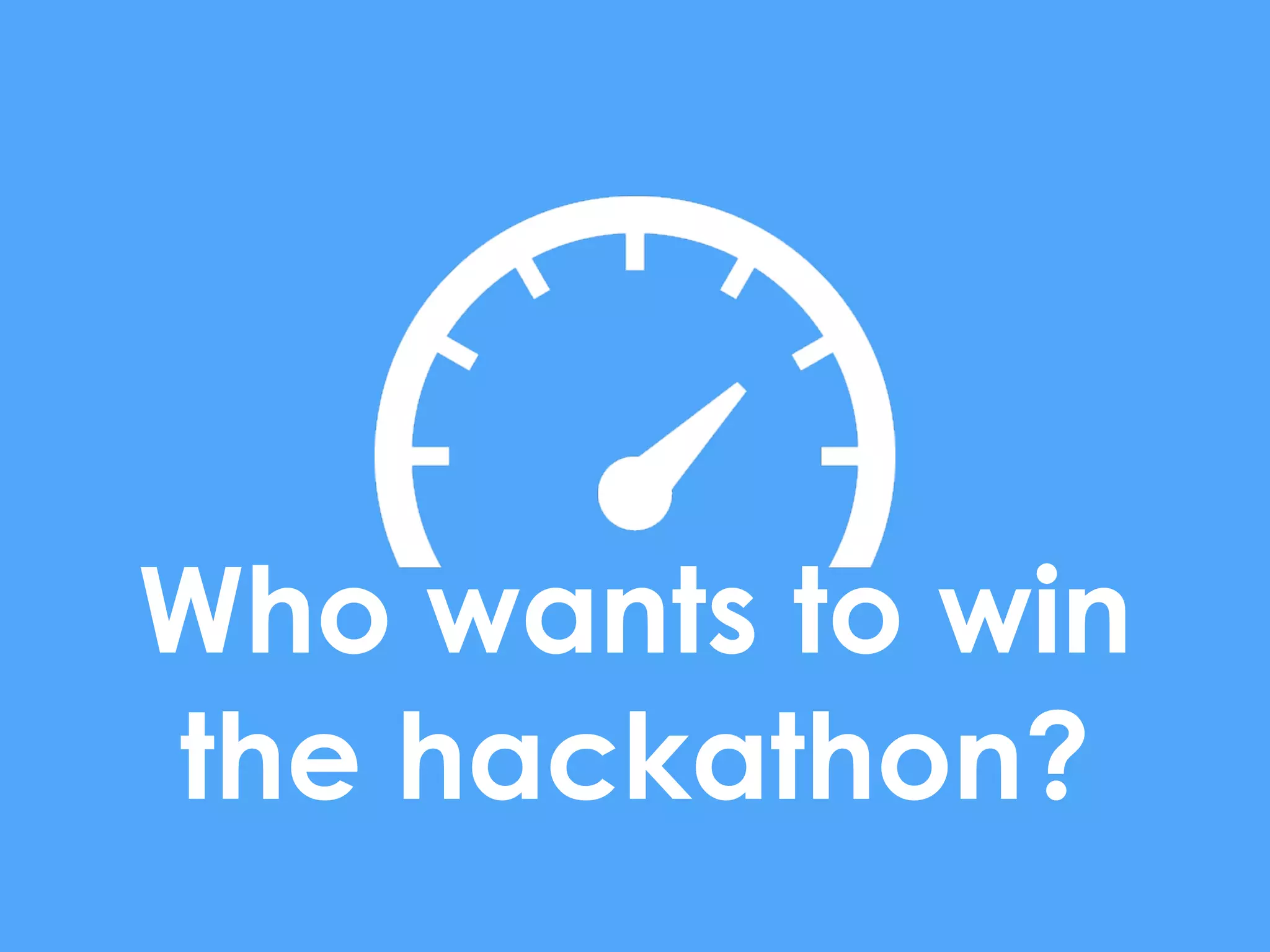 Who wants to win
the hackathon?