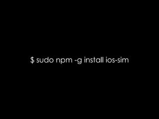 11
$ sudo npm -g install ios-sim
 