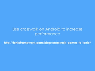 Use crosswalk on Android to increase
performance
http://ionicframework.com/blog/crosswalk-comes-to-ionic/
 