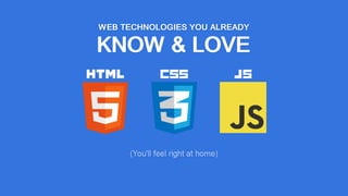 WEB TECHNOLOGIES YOU ALREADY
KNOW & LOVE
 