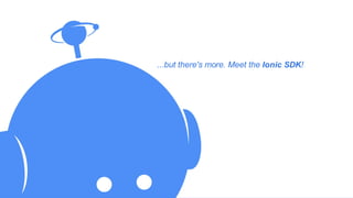 ...but there's more. Meet the Ionic SDK!
 