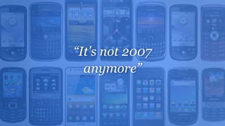 “It's not 2007
anymore”
 