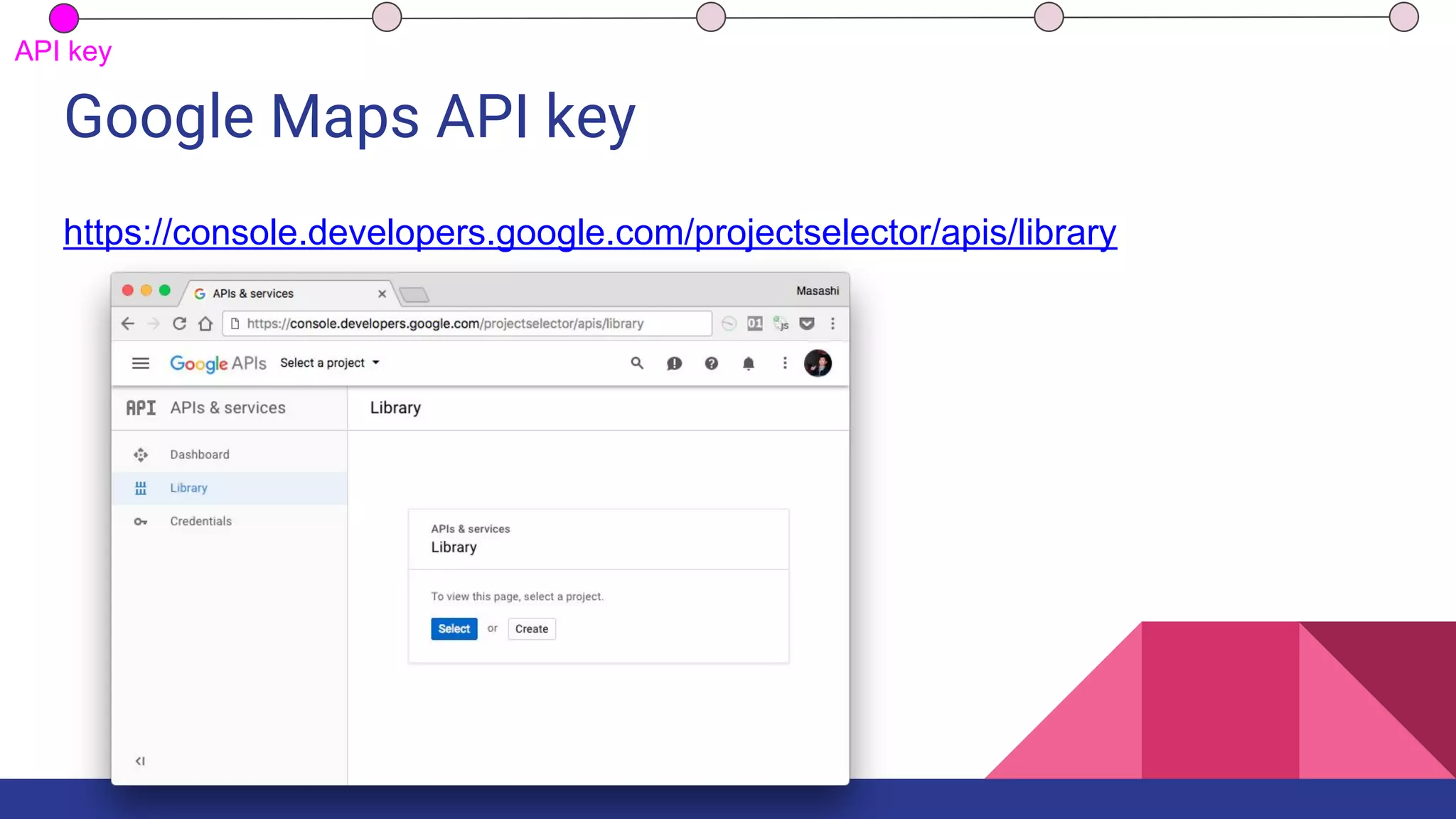 Google Maps API key
https://console.developers.google.com/projectselector/apis/library
API key
 