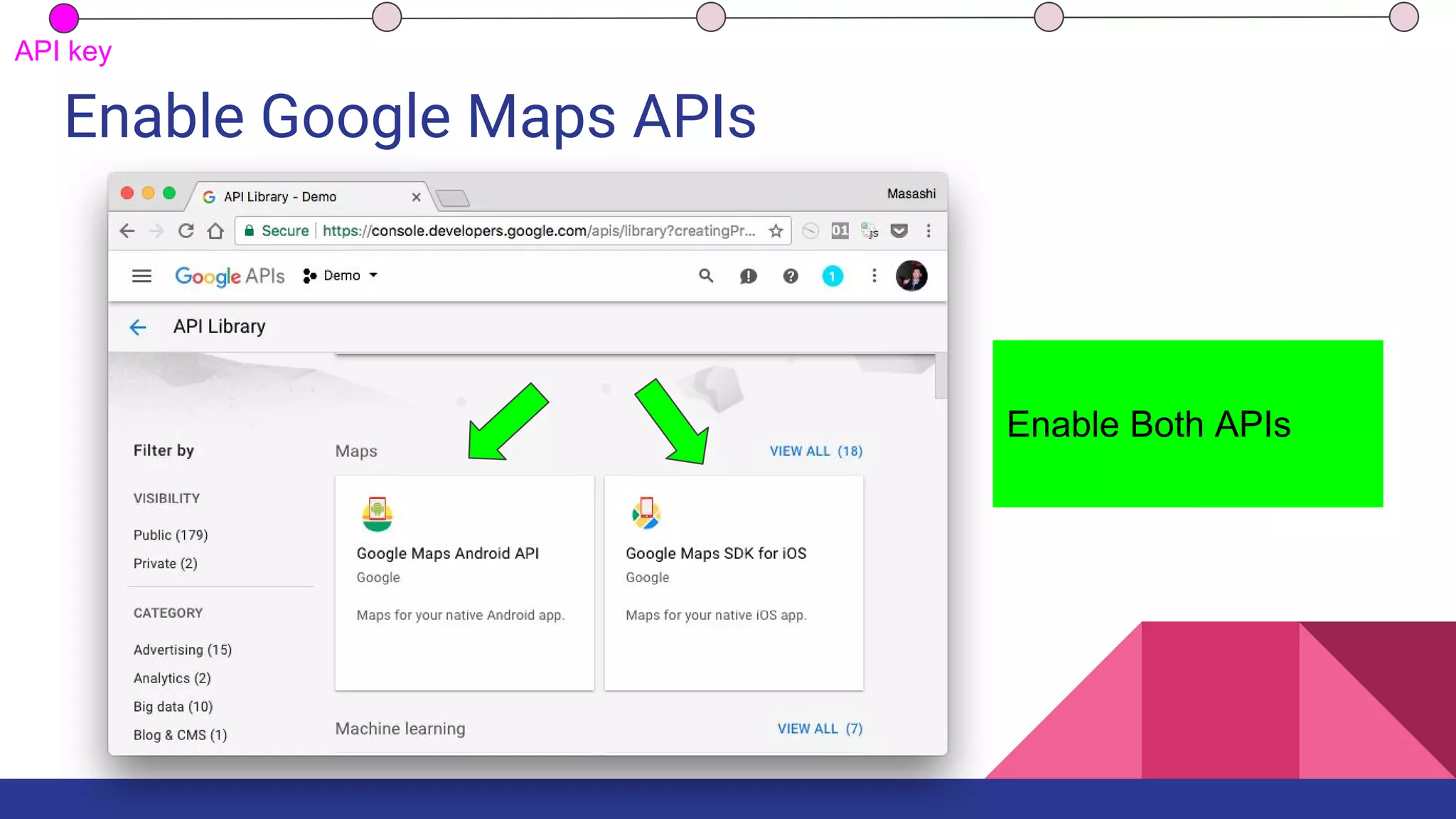 Enable Google Maps APIs
Enable Both APIs
API key
 