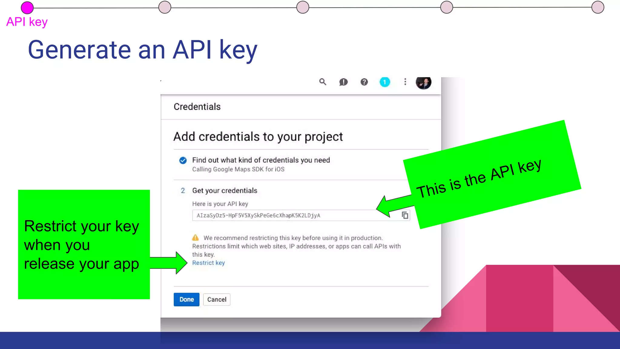 Generate an API key
This is the API key
Restrict your key
when you
release your app
API key
 