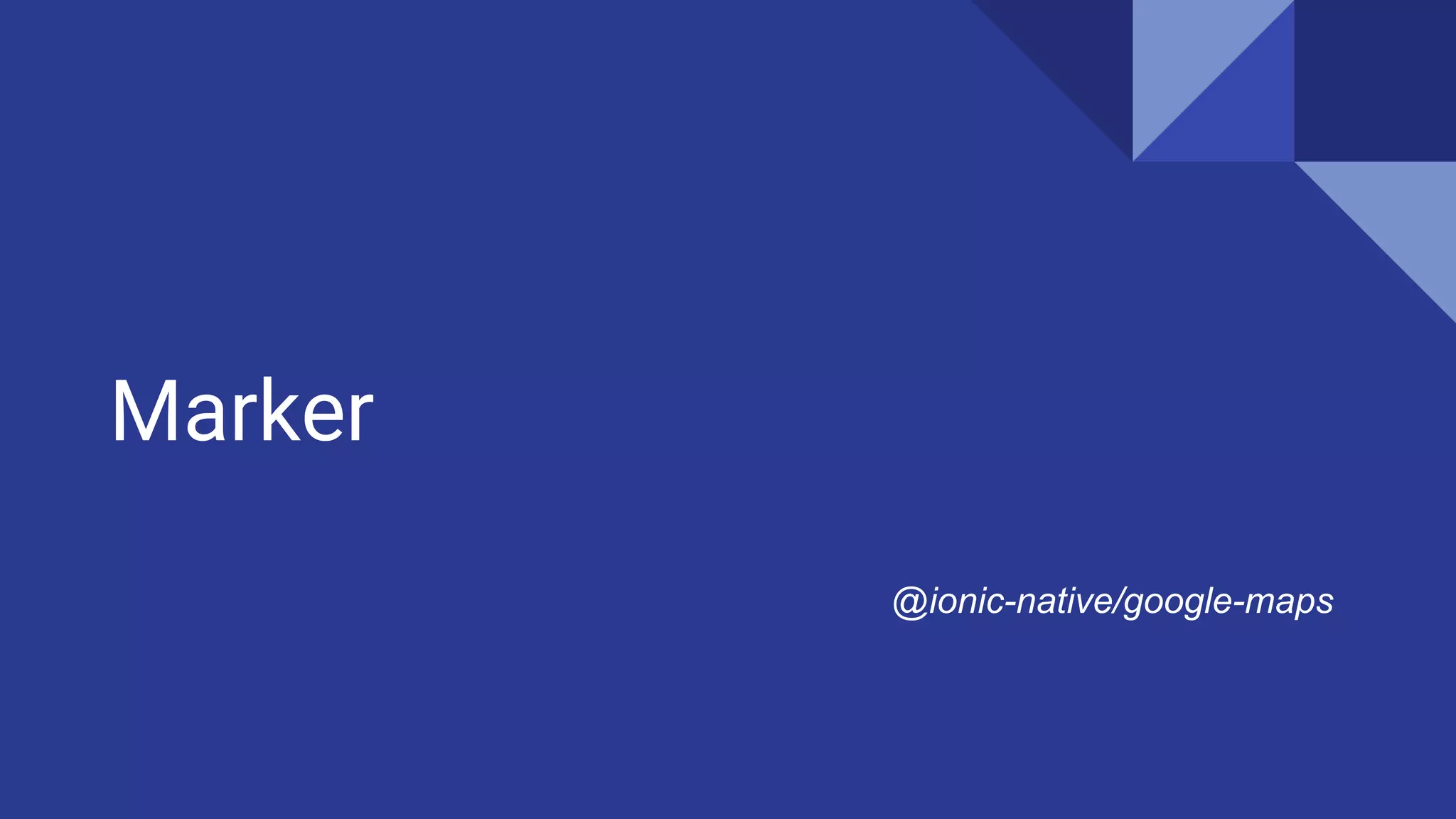 Marker
@ionic-native/google-maps
 