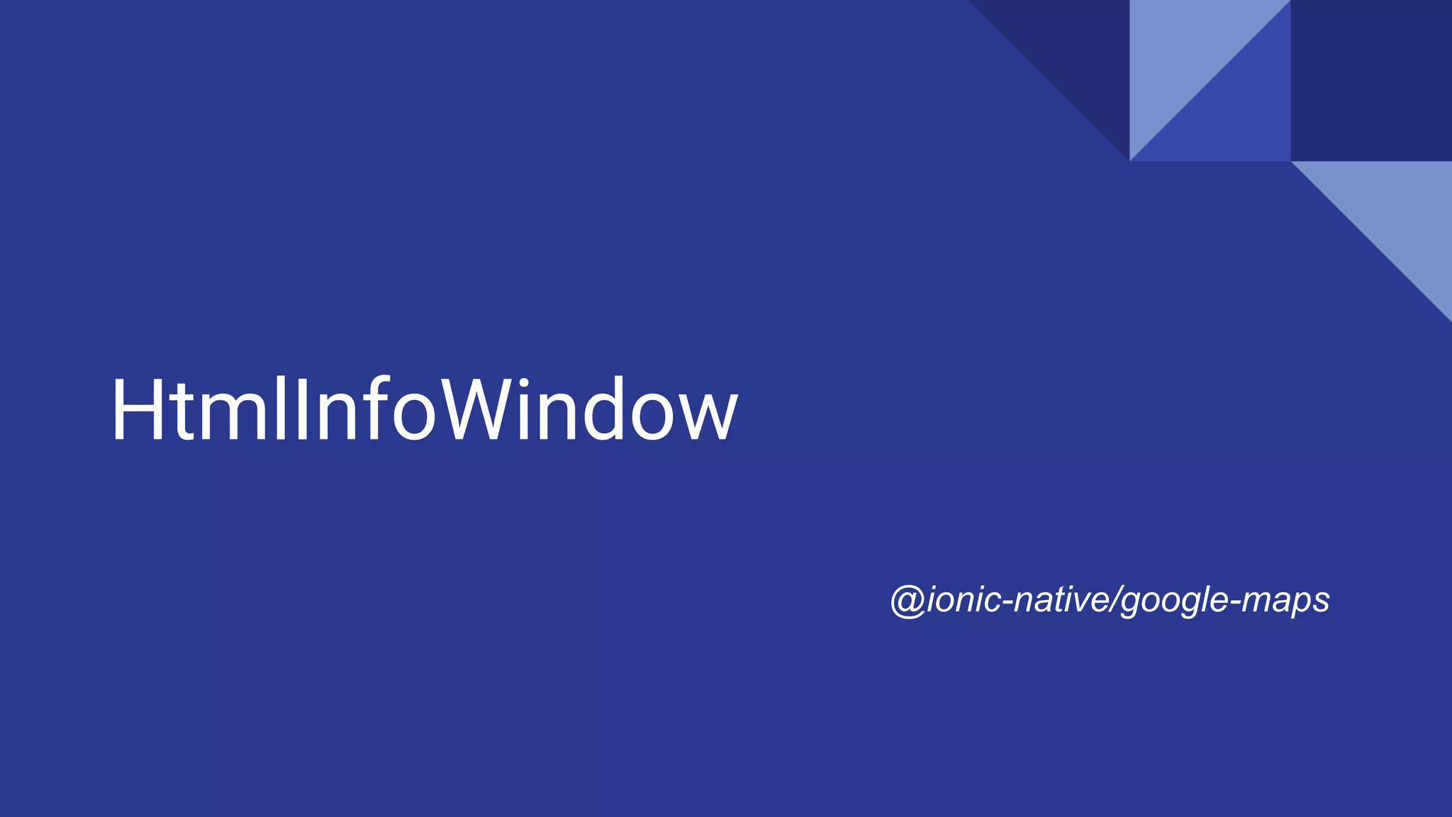 HtmlInfoWindow
@ionic-native/google-maps
 