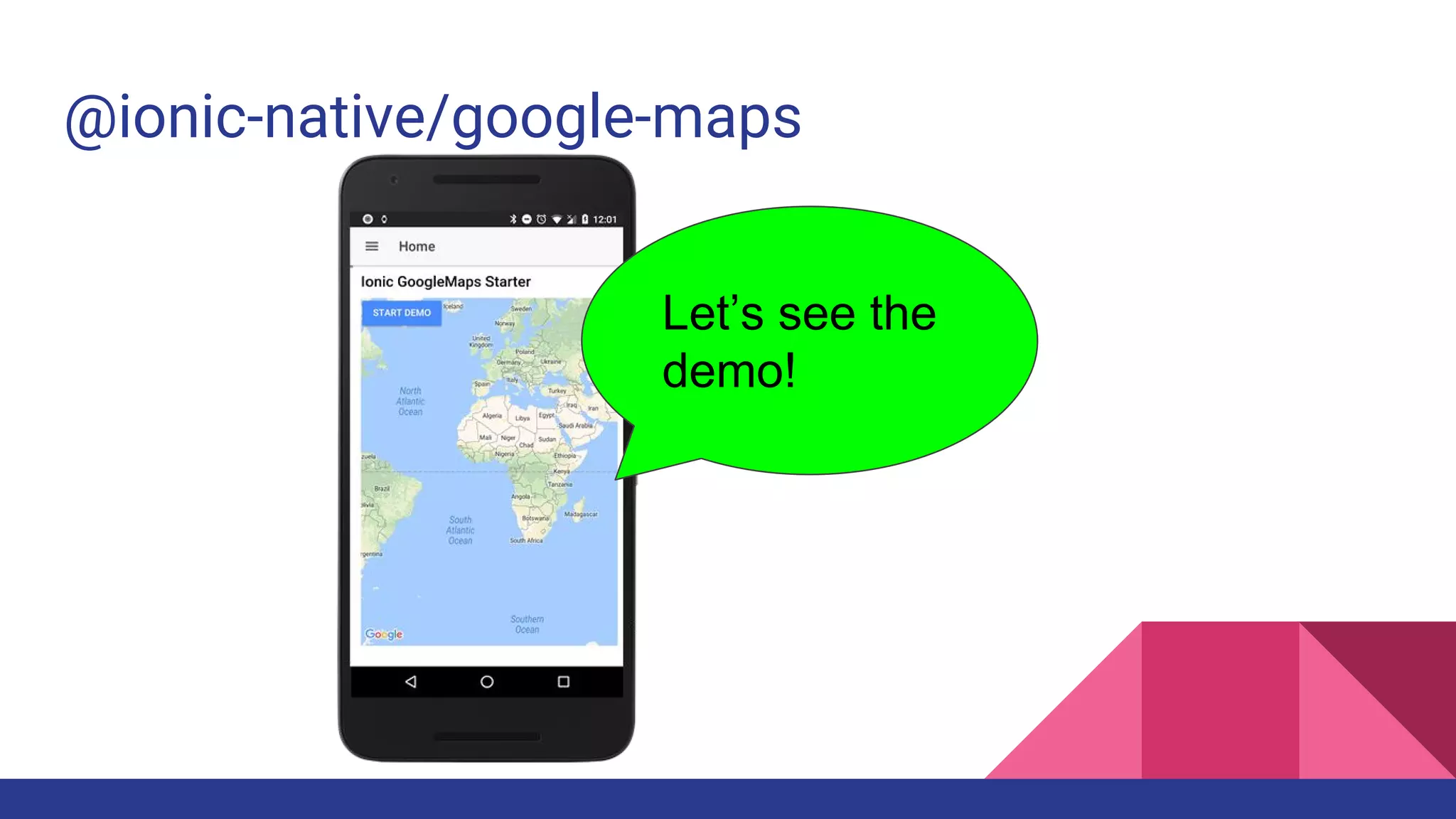 @ionic-native/google-maps
Let’s see the
demo!
 