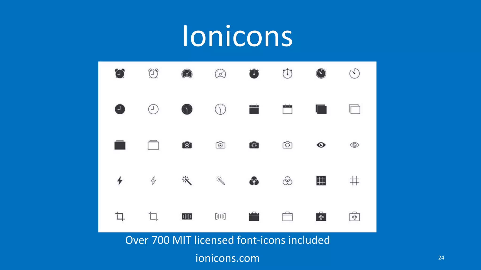 Ionicons
Over 700 MIT licensed font-icons included
ionicons.com 24
 