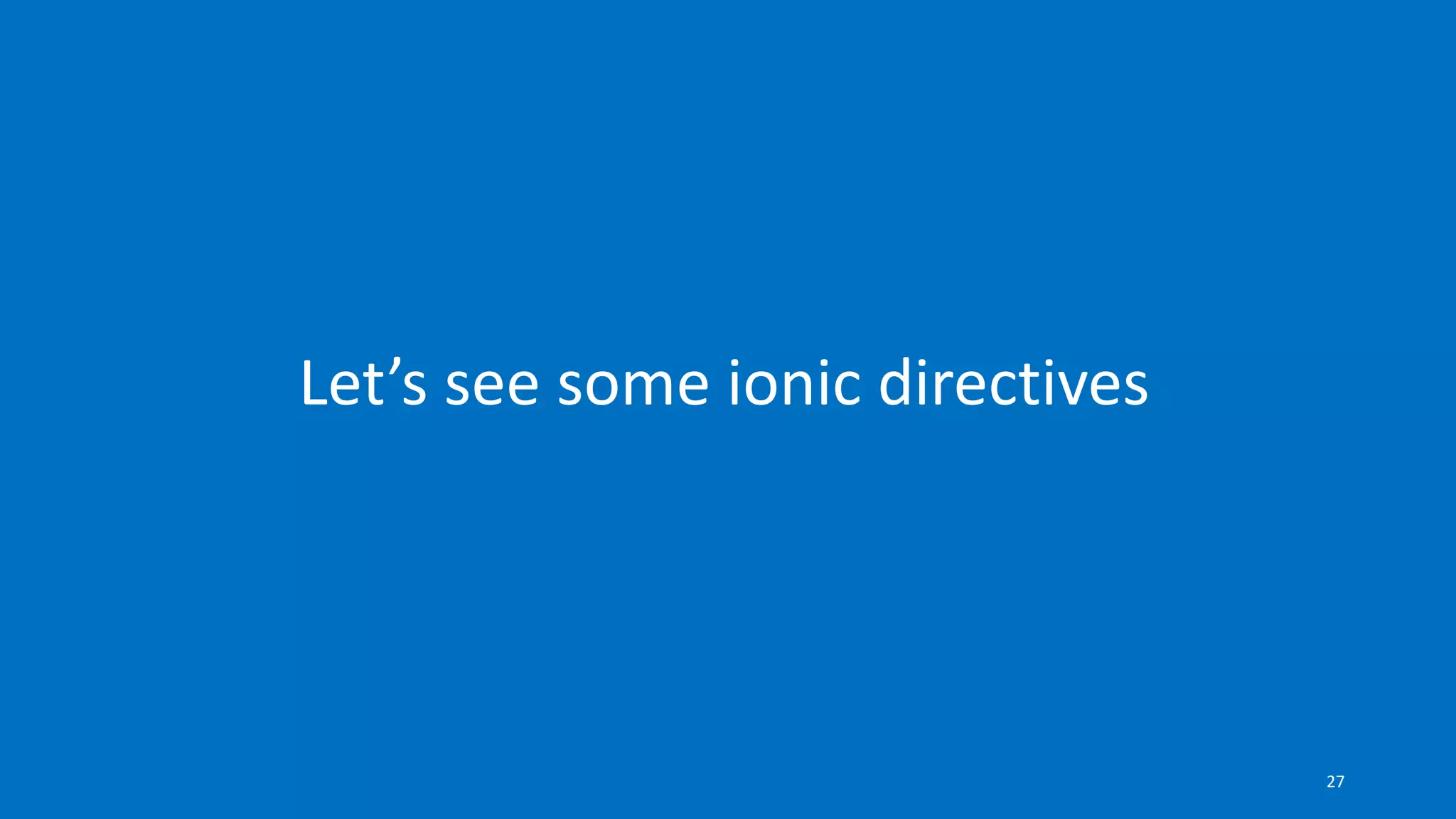 Let’s see some ionic directives
27
 