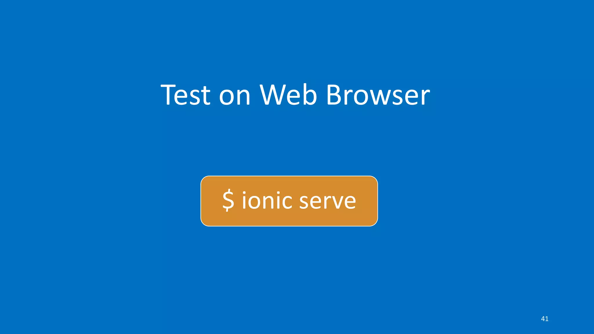 Test on Web Browser
$ ionic serve
41
 