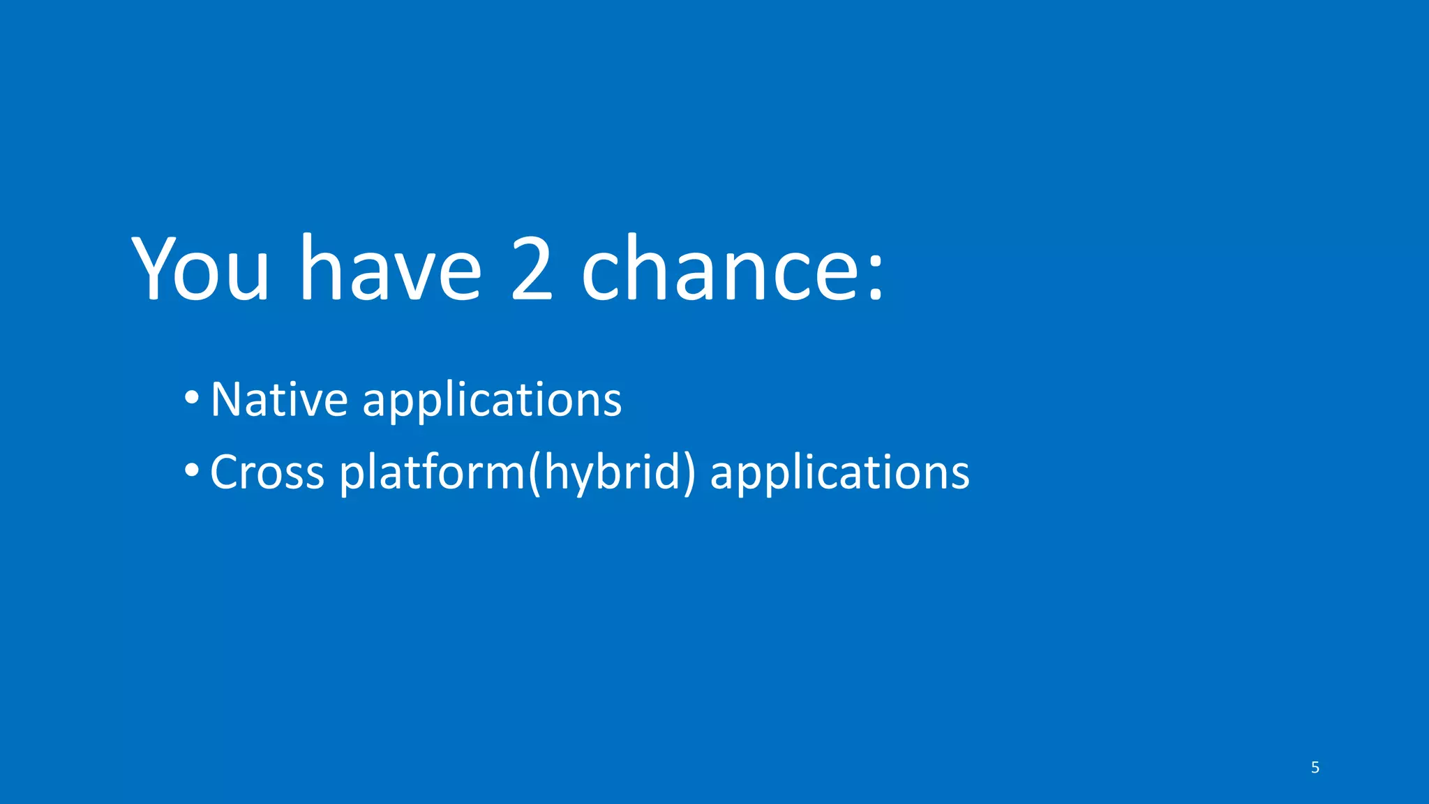 •Native applications
•Cross platform(hybrid) applications
You have 2 chance:
5
 