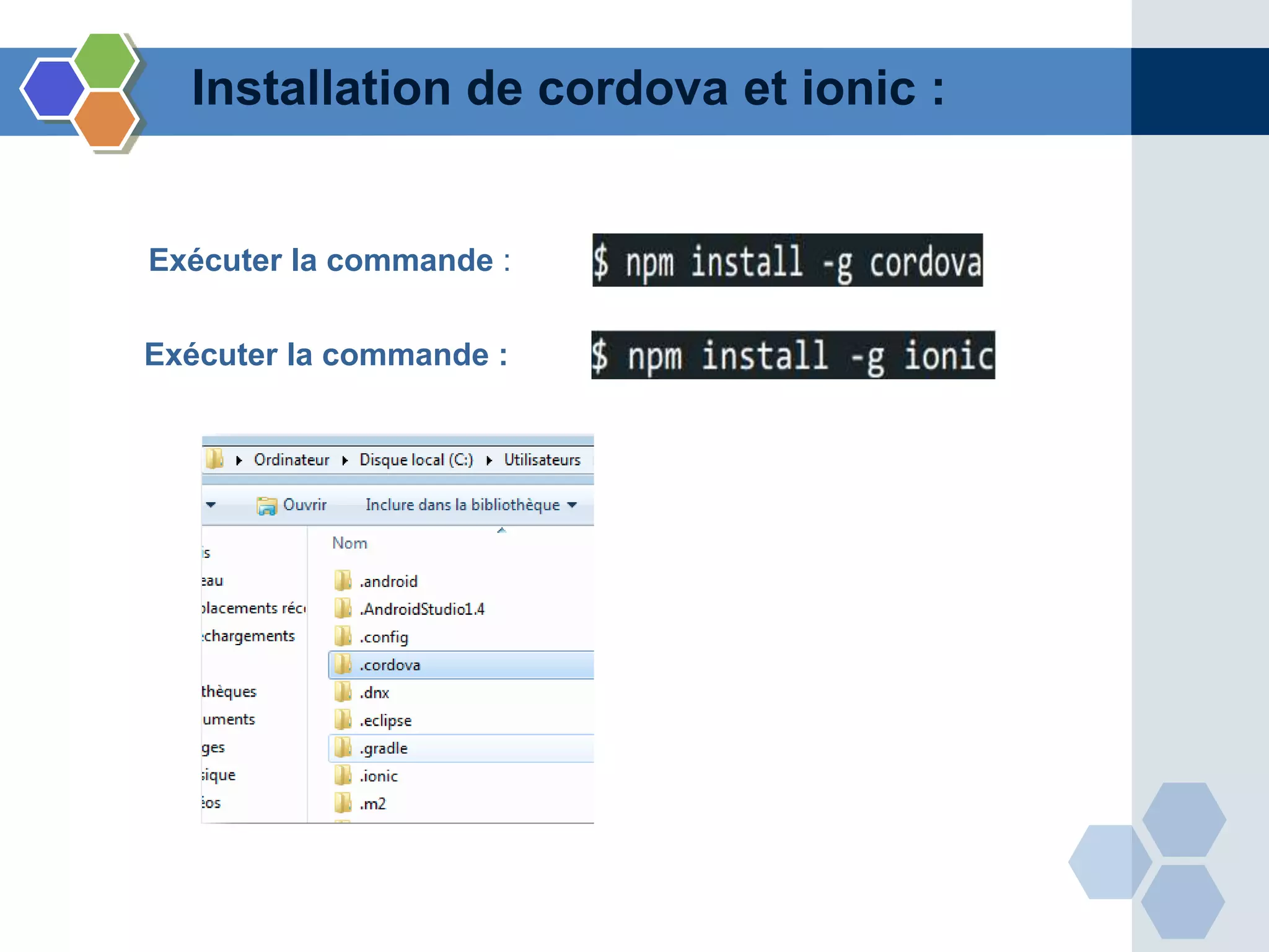 Installation de cordova et ionic :
Exécuter la commande :
Exécuter la commande :
 