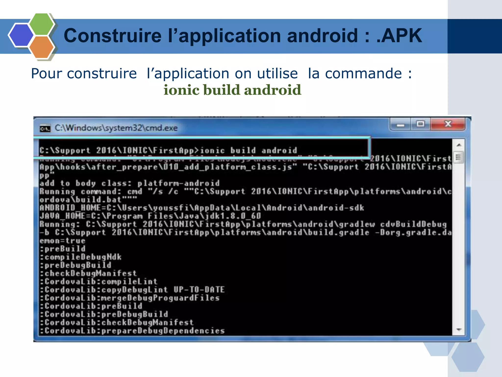 Construire l’application android : .APK
Pour construire l’application on utilise la commande :
ionic build android
 