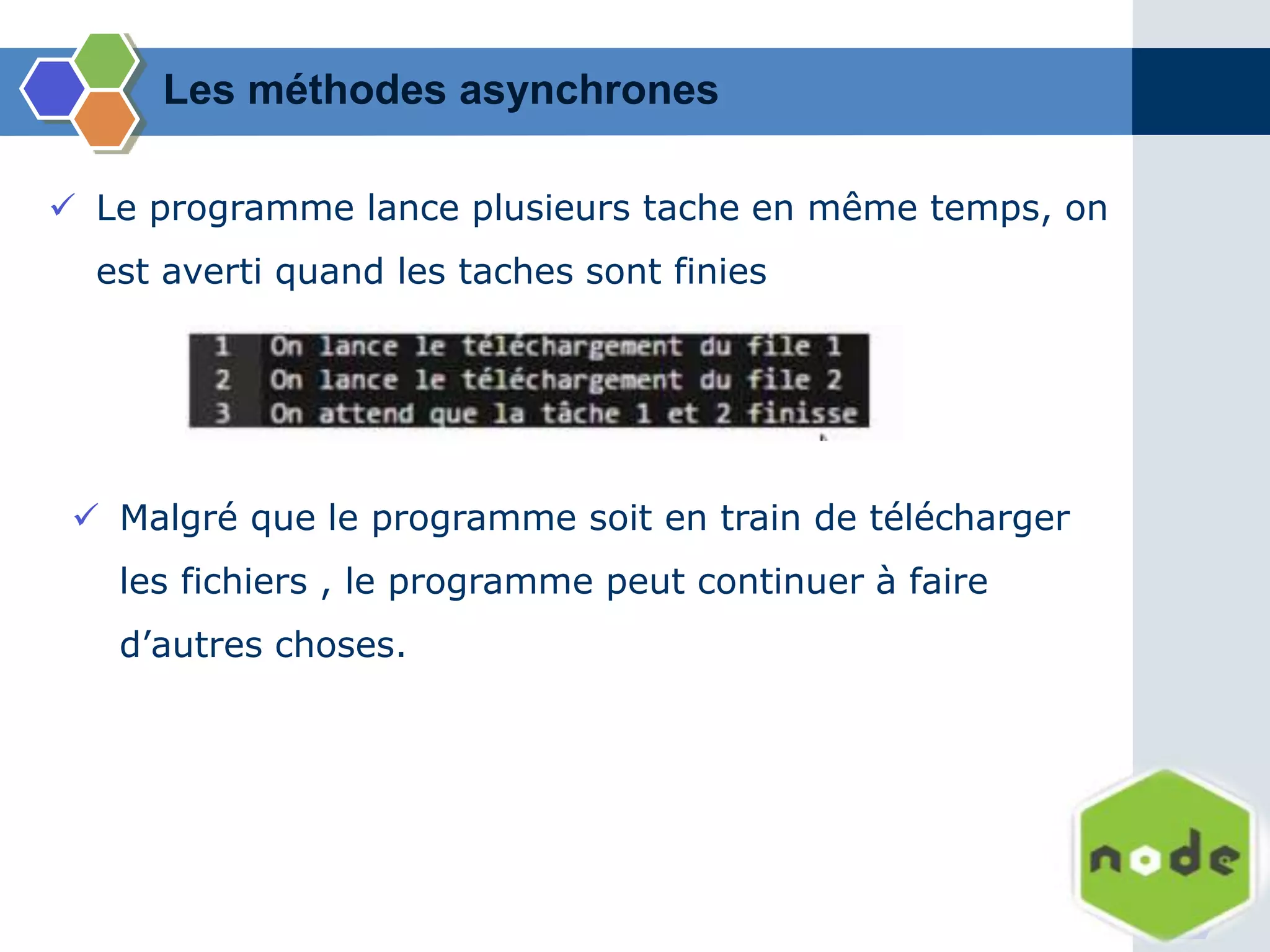  Le programme lance plusieurs tache en même temps, on
est averti quand les taches sont finies
Les méthodes asynchrones
 Malgré que le programme soit en train de télécharger
les fichiers , le programme peut continuer à faire
d’autres choses.
 