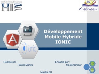 LOGO
Développement
Mobile Hybride
IONIC
Réalisé par :
Baich Marwa
Encadré par :
Mr.Benlahmar
Master SII
 