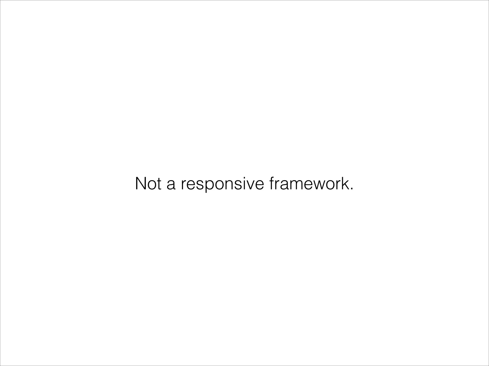 Not a responsive framework.