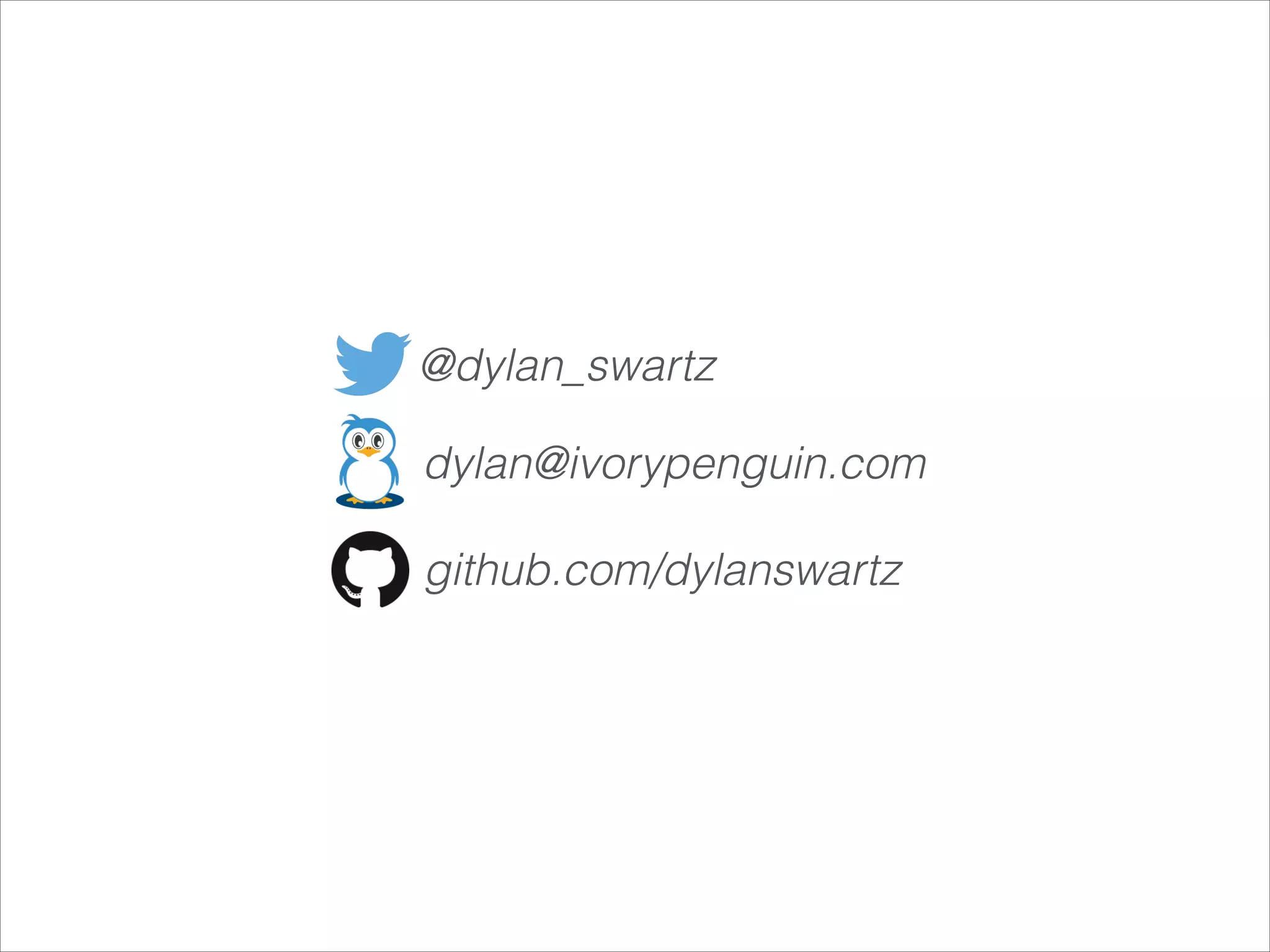 @dylan_swartz
dylan@ivorypenguin.com
github.com/dylanswartz