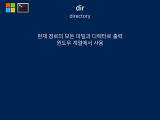 dir
directory
현재 경로의 모든 파일과 디렉터로 출력
윈도우 계열에서 사용
 