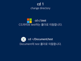 cd 1
change directory
cd c:ionic-space
cd ~/Document/ionic-space
C드라이브 test라는 폴더로 이동합니다.
Document의 test 폴더로 이동합니다.
 