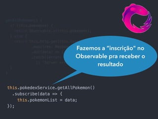 Fazemos a “inscrição" no
Observable pra receber o
resultado
 