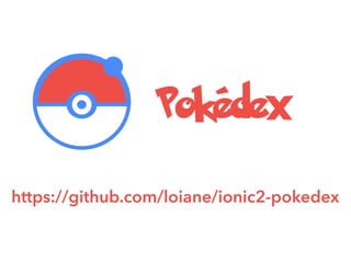 https://github.com/loiane/ionic2-pokedex
Pokédex
 