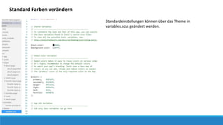 Standard Farben verändern
Standardeinstellungen können über das Theme in
variables.scss geändert werden.
 