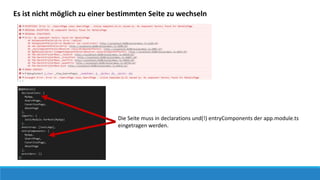 Es ist nicht möglich zu einer bestimmten Seite zu wechseln
Die Seite muss in declarations und(!) entryComponents der app.module.ts
eingetragen werden.
 