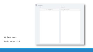 cd {app name}
ionic serve --lab
 