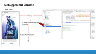 Debuggen mit Chrome
npm test
F12
ts Datei unter webpack
wählen
Break Point setzen
F5
 