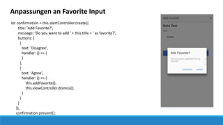 Anpassungen an Favorite Input
let confirmation = this.alertController.create({
title: 'Add Favorite?',
message: 'Do you want to add ' + this.title + ' as favorite?',
buttons: [
{
text: 'Disagree',
handler: () => {
}
},
{
text: 'Agree',
handler: () => {
this.addFavorite();
this.viewController.dismiss();
}
}
]
});
confirmation.present();
 