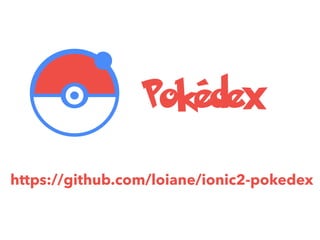 https://github.com/loiane/ionic2-pokedex
Pokédex
 