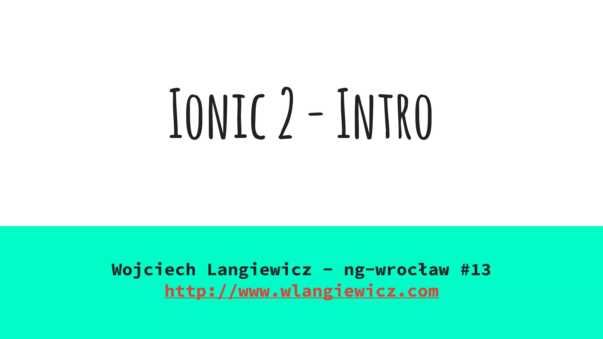 Ionic2-Intro
Wojciech Langiewicz - ng-wrocław #13
http://www.wlangiewicz.com