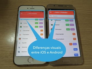 Apps
instalados:
arquivos .ipa e .apk
Diferenças visuais
entre iOS e Android
 