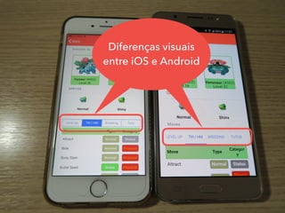 Apps
instalados:
arquivos .ipa e .apk
Diferenças visuais
entre iOS e Android
 