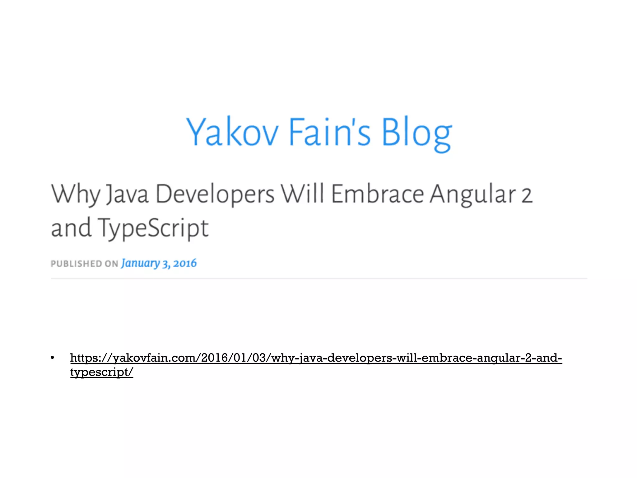 • https://yakovfain.com/2016/01/03/why-java-developers-will-embrace-angular-2-and-
typescript/
 