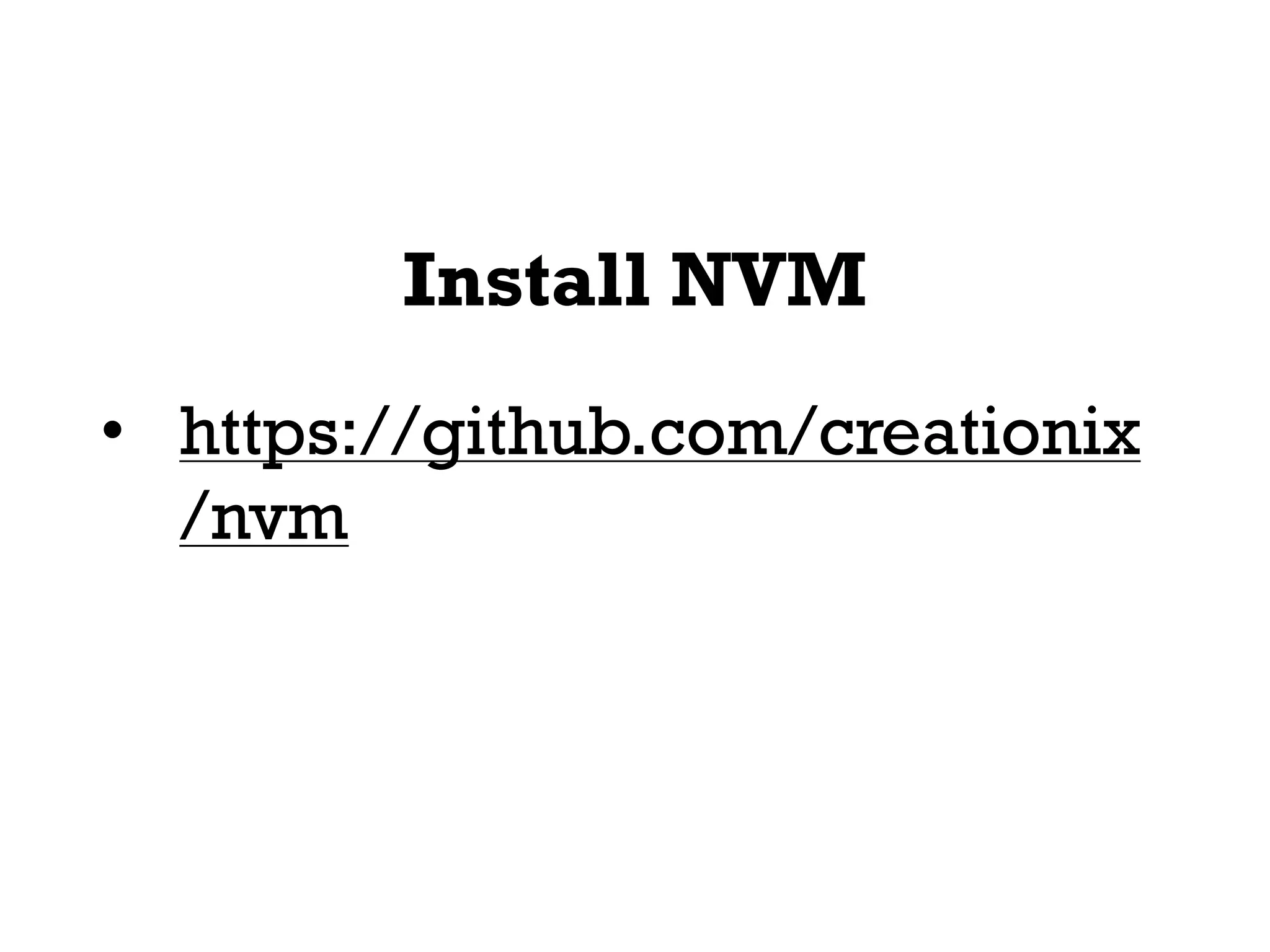 Install NVM
• https://github.com/creationix
/nvm
 