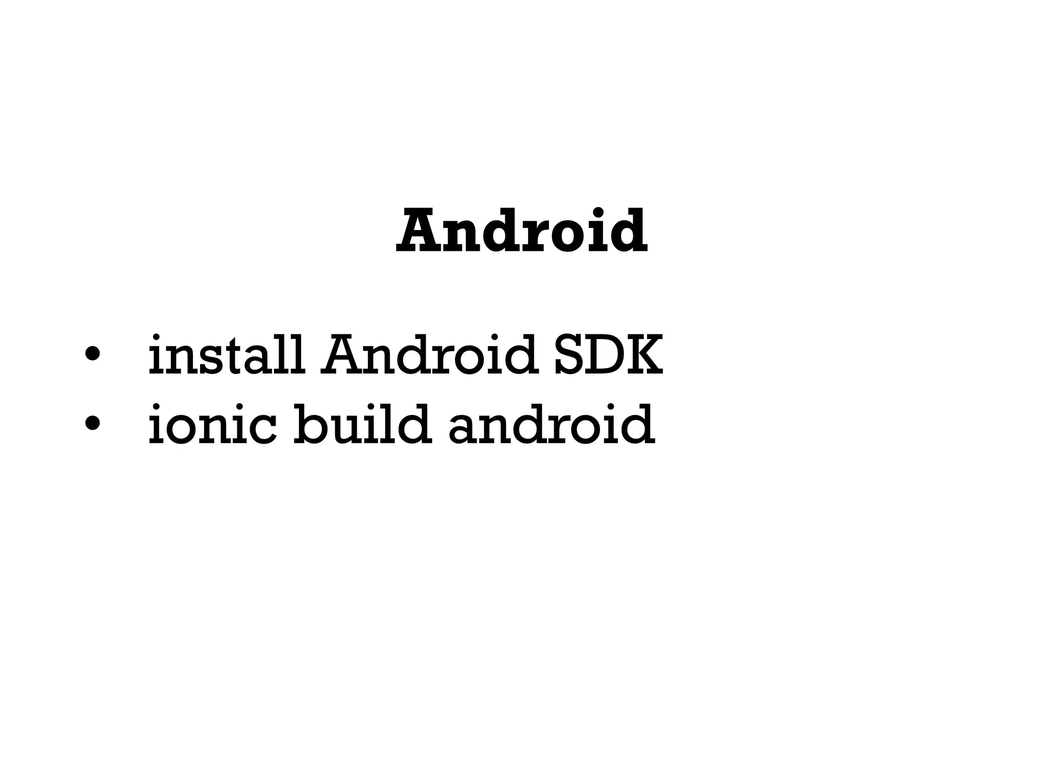 Android
• install Android SDK
• ionic build android
 