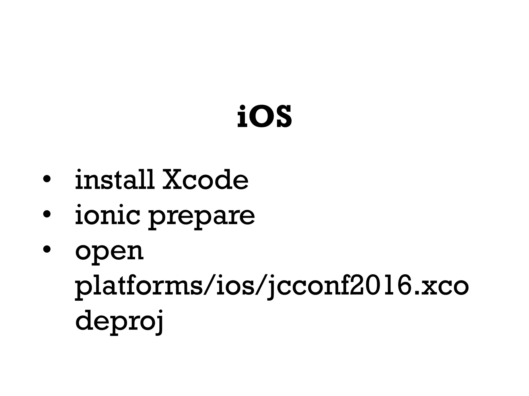 iOS
• install Xcode
• ionic prepare
• open
platforms/ios/jcconf2016.xco
deproj
 