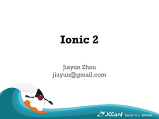 Ionic 2
Jiayun Zhou
jiayun@gmail.com
 
