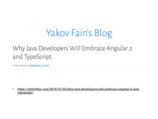 • https://yakovfain.com/2016/01/03/why-java-developers-will-embrace-angular-2-and-
typescript/
 