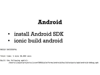 Android
• install Android SDK
• ionic build android
 