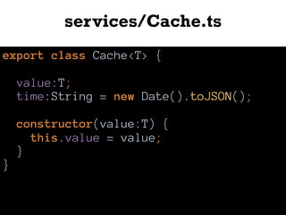 services/Cache.ts
export class Cache<T> {
value:T;
time:String = new Date().toJSON();
constructor(value:T) {
this.value = value;
}
}
 