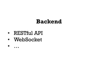 Backend
• RESTful API
• WebSocket
• …
 